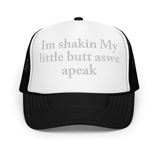 Egrevore - Im shakin My little butt aswe apeak - Foam Trucker Hat